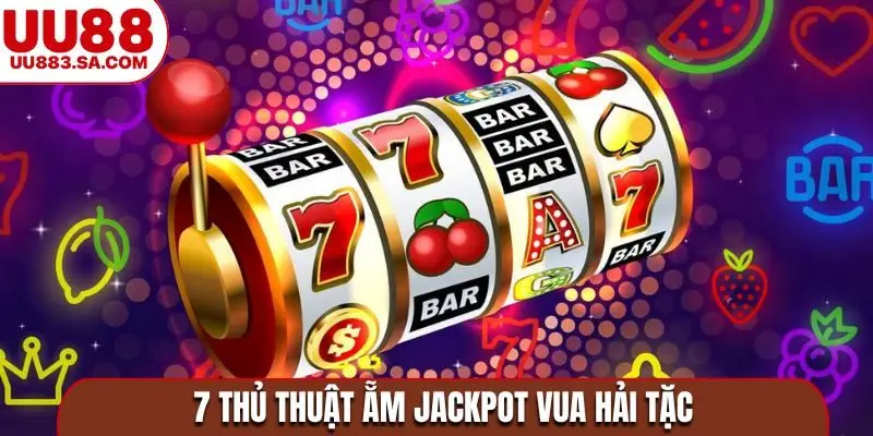 7 thủ thuật ẵm Jackpot vua hải tặc