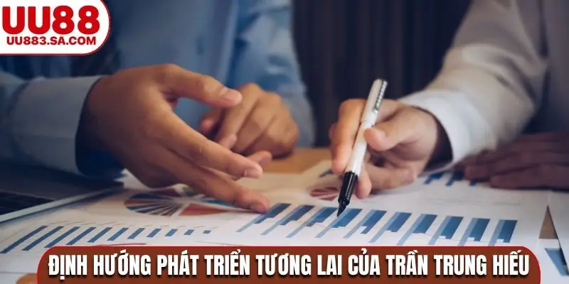 Định hướng phát triển tương lai của Trần Trung Hiếu