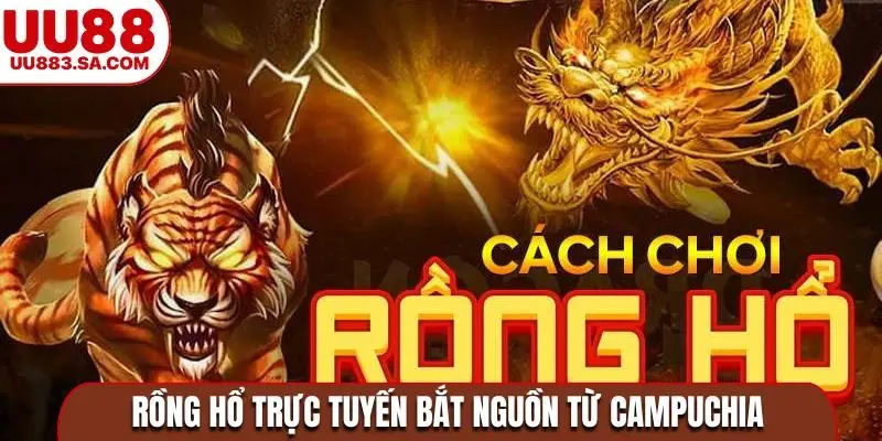 Rồng Hổ trực tuyến bắt nguồn từ Campuchia
